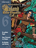 Roland, Ritter Ungestuem Gesamtausgabe 06: Der Goldene Bogen - Yama, Prinzessin von Alampur - Diue Rueckkehr nach Rotteck