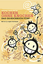 Das Ox-Kochbuch 05: Kochen ohne Knochen - Mehr als 200 vegane Punk-Rezepte
