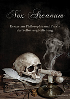 Nox Arcanum - Essay zur Philosophie und Praxis der Selbstvergoettlichung