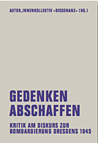 Gedenken Abschaffen - Kritik am Diskurs zur Bombardierung Dresdens 1945
