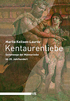 Kentaurenliebe - Seitenwege der Maennerliebe im 20. Jahrhundert - Aufsaetze 2000 bis 2012