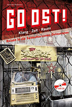Go Ost - Klang - Zeit - Raum - Reisen in die Subkulturzonen Osteuropas
