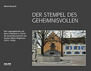 Der Stempel des Geheimnisvollen - Das Logengebaeude auf dem Lindenhof in Zuerich als Gesamtkunstwerk von Gustav Albert Wegmann (1812-1858)