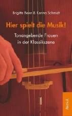 Hier spielt die Musik - Tonangebende Frauen in der Klassikszene (Neuauflage)