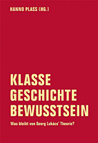 Klasse - Geschichte - Bewusstsein - Was bleibt von Georg Lukács' Theorie
