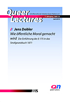 Queer Lectures Heft 14: Jens Dobler - Wie oeffentliche Moral gemacht wird - Die Einfuehrung des Paragraph 175 in das Strafgesetzbuch 1871