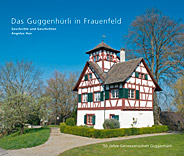Das Guggenhuerli in Frauenfeld - Geschichte und Geschichten - 50 Jahre Genossenschaft Guggenhuerli