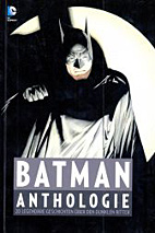 Batman Anthologie - Zwanzig legendaere Geschichten ueber den dunklen Ritter