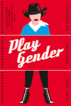 Play Gender - Linke Praxis, Feminismus, Kulturarbeit
