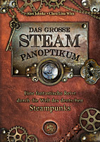 Das grosse Steampanoptikum - Eine fantastische Reise durch die Welt des deutschen Steampunks