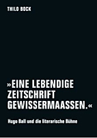 Eine lebendige Zeitschrift, gewissermaassen - Hugo Ball und die literarische Buehne