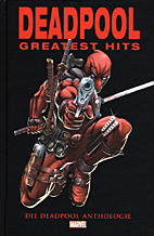Deadpool Greatest Hits: Die Deadpool - Anthologie