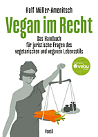 Vegan im Recht - Das Handbuch fuer juristische Fragen des vegetarischen und veganen Lebensstils