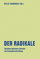 Der Radikale  - Christian Geisslers Literatur der Grenzueberschreitungen