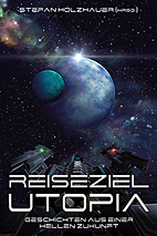 Reiseziel Utopia - Geschichten aus einer hellen Zukunft