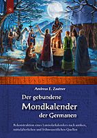 Der gebundene Mondkalender der Germanen - Rekonstruktion eines Lunisolarkalenders nach antiken, mittelalterlichen und fruehneuzeitlichen Quellen