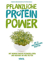 Pflanzliche Protein-Power - Mit gruenem Eiweiss gesuender leben und nebenbei die Welt retten - Mit 70 proteinreichen Rezepten