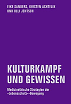Kulturkampf und Gewissen - Medizinethische Strategien der Lebensschutz-Bewegung