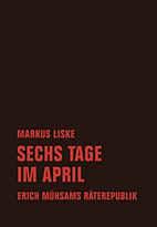 Sechs Tage im April - Erich Muehsams Raeterepublik