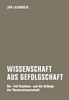Wissenschaft aus Gefolgschaft - Der Fall Knudsen und die Anfaenge der Theaterwissenschaft