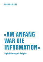 Am Anfang war die Information - Digitalisierung als Religion