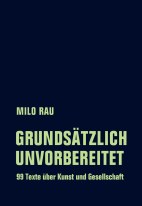 Grundsaetzlich unvorbereitet - 99 Texte ueber Kunst und Gesellschaft