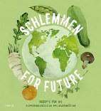 Schlemmen for Future - Rezepte fuer die Klimafreundliche Kueche