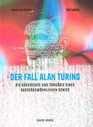 Der Fall Alan Turing - Die Geschichte und Tragoedie eines aussergewoehnlichen Genies