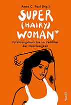 Super(hairy)woman* -  Erfahrungsberichte im Zeitalter der Haarlosigkeit (Super hairy woman)
