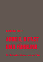 Arbeit, Dienst und Fuehrung - Der Nationalsozialismus und sein Erbe