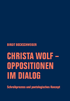 Christa Wolf - Oppositionen im Dialog - Schreibprozess und poetologisches Konzept