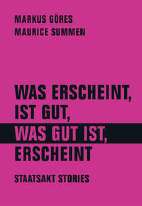 Was erscheint, ist gut, was gut ist, erscheint - Staatsakt Stories