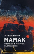Die Frauen von Mamak -  Widerstand im tuerkischen Militaergefaengnis