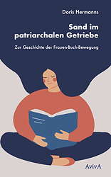 Sand im patriarchalen Getriebe - Zur Geschichte der Frauen-Buch-Bewegung