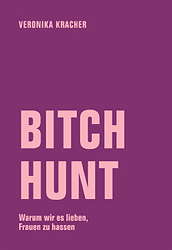 Bitch Hunt - Warum wir es lieben, Frauen zu hassen 