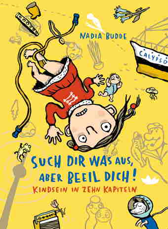Such Dir was aus, aber beeil Dich - Kindsein in zehn Kapiteln