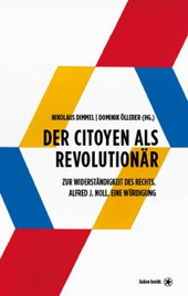 Der Citoyen als Revolutionaer - Zur Widerstaendigkeit des Rechts - Alfred J. Noll. Eine Wuerdigung