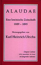 Alaudae - Eine lateinische Zeitschrift 1889 - 1895 Hrsg. von Karl Heinrich Ulrichs